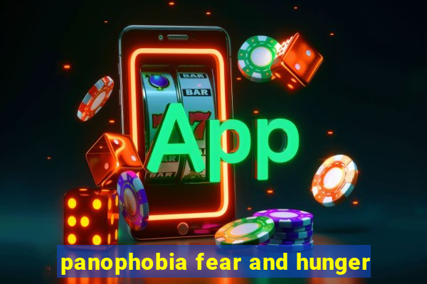 panophobia fear and hunger